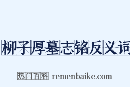 柳子厚墓志铭反义词是什么意思的图片